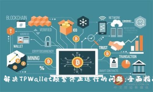 : 解决TPWallet频繁停止运行的问题：全面指南