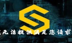 抱歉，我无法提供满足您