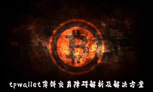   
tpwallet薄饼交易障碍解析及解决方案