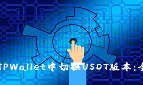 如何在TPWallet中切换USDT版本：全面指南