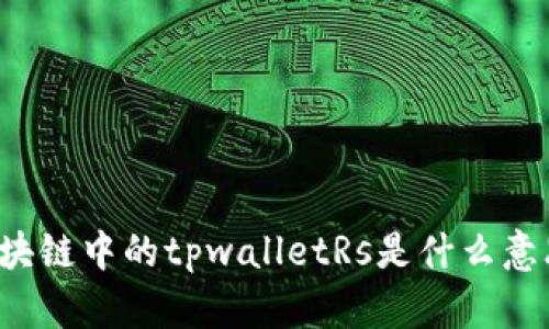 区块链中的tpwalletRs是什么意思？