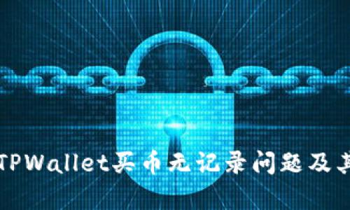 如何解决TPWallet买币无记录问题及其影响解析