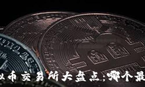   
主流虚拟币交易所大盘点：哪个最适合你？