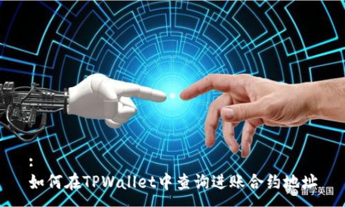 :
如何在TPWallet中查询进账合约地址