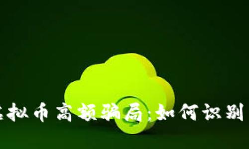 揭秘虚拟币高额骗局：如何识别与防范