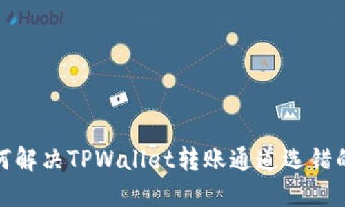 : 如何解决TPWallet转账通道选错的问题