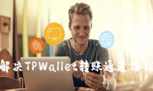 : 如何解决TPWallet转账通道选错的问题