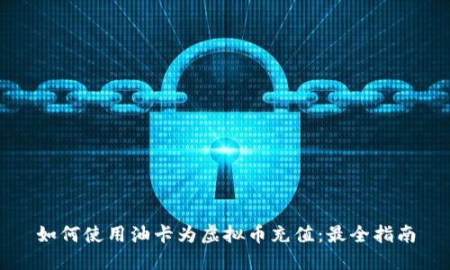 如何使用油卡为虚拟币充值：最全指南