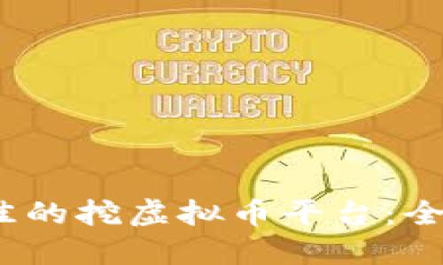   如何选择最佳的挖虚拟币平台：全面指南与推荐 