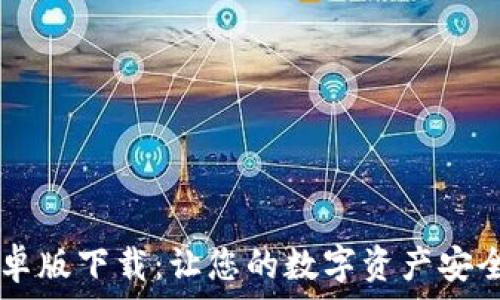   
TPWallet安卓版下载：让您的数字资产安全管理更轻松