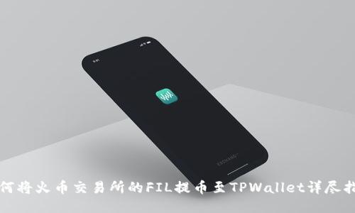 如何将火币交易所的FIL提币至TPWallet详尽指南