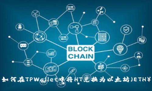如何在TPWallet中将HT兑换为以太坊（ETH）