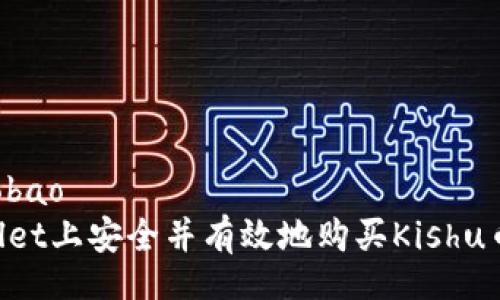 xiaobao/xiaobao
如何在TPWallet上安全并有效地购买Kishu币：投资者指南