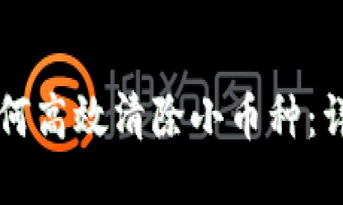 : TPWallet如何高效清除小币种：详细步骤与技巧