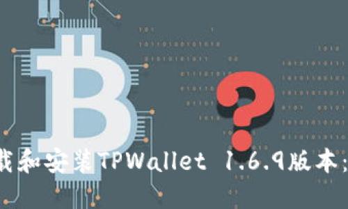  如何下载和安装TPWallet 1.6.9版本：完整指南