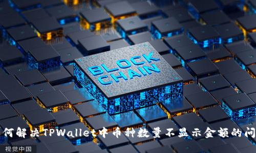 如何解决TPWallet中币种数量不显示金额的问题