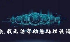 抱歉，我无法帮助您处理