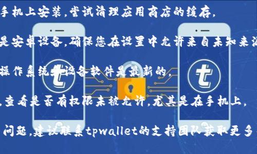 很抱歉，关于“tpwallet下载后安装不了”的问题，您可以尝试以下解决步骤：

1. **检查系统兼容性**：确保您的设备符合tpwallet的系统要求。某些应用可能不支持旧版操作系统。

2. **重新下载**：尝试从官方网站或者可靠的应用商店重新下载tpwallet，确保文件没有损坏。

3. **清理缓存**：如果您在手机上安装，尝试清理应用商店的缓存。

4. **开启未知来源**：如果是安卓设备，确保您在设置中允许来自未知来源的应用安装。

5. **更新设备**：确保您的操作系统和设备软件是最新的。

6. **权限设置**：在安装时，查看是否有权限未被允许，尤其是在手机上。

如果这些步骤仍然无法解决问题，建议联系tpwallet的支持团队获取更多帮助。