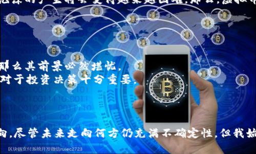 虚拟币经典案例：解析比特币、以太坊与其他成功项目的发展趋势

比特币,以太坊,虚拟货币,区块链/guanjianci

引言
在这个瞬息万变的时代，虚拟币已然成为了金融领域的一个重要组成部分。从初期的默默无闻，到现在的火爆交易，虚拟币的崛起背后有着许多经典案例。从比特币的开创者中本聪，到以太坊的智能合约创新，这些经典的案例不仅仅是技术的胜利，更是金融思维的一个革新。在接下来的内容中，我们将深入分析几个虚拟币经典案例，并探讨它们未来发展的趋势和潜力。

比特币：数字黄金的崛起
比特币作为第一个虚拟货币，它的诞生可谓是一场金融科技的革命。中本聪在2009年推出比特币时，许多投资者对其持怀疑态度，认为它只是一个泡沫。然而，经历了十几年的发展，比特币逐渐被越来越多的人和机构接受，成为了“数字黄金”。
比特币的价值飞速上涨，部分原因在于它的稀缺性。总量2100万的设计使得比特币具备了类似贵金属的特性，随着需求的增加，供应有限，必然导致价格的上涨。在我看来，这是比特币的核心价值所在。

以太坊：智能合约的先锋
如果说比特币是数字黄金，那么以太坊就像是一个万能的计算机。其推出的智能合约功能吸引了大量开发者，使得人们可以在以太坊平台上构建去中心化的应用程序（DApp）。这无疑为整个区块链生态系统注入了一股强大的动力。
以太坊不仅提供了更强大的功能，还开创了“去中心化金融”（DeFi）的浪潮。许多项目如Uniswap、MakerDAO等都在以太坊上构建，它们让人们在不经过中介的情况下，自由交易和借贷。我真心觉得，这种模式让每一个参与者都能享受到更公平的金融服务。

其他经典案例：从链上的角度看未来
虽然比特币和以太坊是最为人所熟知的两种虚拟币，但还有许多其他优秀的项目同样值得关注。例如，Ripple致力于提升全球支付的效率，Litecoin切实推动了技术的创新和应用。这些项目虽然在市场上可能不如比特币和以太坊那样占据主导地位，但其技术和设计思路同样具有重要的参考价值。
此外，还有一些新兴的虚拟币如Solana和Avalanche，它们以更快的交易速度和更低的手续费吸引了大量用户。未来，如果它们能够成功突破技术瓶颈，或许将会在竞争中脱颖而出，成为投资者的新宠。

未来发展的趋势
随着技术的不断进步和市场的逐步成熟，虚拟币的发展趋势值得我们关注。首先，合规性将愈加重要。各国政府对虚拟货币的监管政策日趋严格，如何在合规的前提下发展，将是未来项目能否成功的关键。
其次，用户体验也将成为未来发展的重中之重。现在的虚拟币投资与交易过程仍然复杂，相信随着技术的提升，用户体验会逐渐得到改善，使得更多人能够方便地参与其中。
最后，我还想强调的是，教育和普及也很重要。许多潜在用户对虚拟币的认知依然有限。通过教育普及，提高公众对虚拟币的认知，或许能够激发新的市场需求。

可能相关的问题分析
h4问题一：虚拟币未来会出现泡沫吗？/h4
这个问题引人深思，尤其是在经历了数次暴涨暴跌之后。回顾历史，我们看到每次市场的剧烈波动都伴随着无数投资者的悲欢离合，泡沫的存在仿佛是这场游戏的必然。
我个人认为，泡沫与非泡沫之间并不是非黑即白的。他认为，当市场需求被投机所驱动时，会形成一种泡沫。我们可以看到，很多人对虚拟货币的理解非常肤浅，仅仅是看到价格不断攀升，便盲目跟风投资，这在某种意义上，可算是一种泡沫的温床。
然而，随着技术的发展和市场的逐渐成熟，泡沫的频发程度或许会有所降低。如果未来能够建立更完善的监管体系，用户教育和金融素养普及也能够进一步深入，泡沫的产生将会变得越来越困难。那么，虚拟币市场将有可能回归其本质价值的状态，这也许是我们期待的未来。

h4问题二：普通投资者如何选择适合自己的虚拟币？/h4
这个问题也非常重要，因为市场上虚拟币种类繁多，普通投资者面对这些选择常常感到迷茫。我的建议是，从几个方面考虑。
第一，了解项目团队的背景和技术实力。优秀的团队和技术是项目长久发展的基础。在进行投资之前，查阅项目的白皮书，了解其技术细节尤为必要。
第二，关注其社区活跃度。活跃的社区往往能为项目带来持续的支持与发展，因为用户需求和反馈能够促使项目和成长。如果一个项目完全没有用户社区的支持，那么其前景必然堪忧。
第三，观看市场趋势和波动。尽管市场波动难以预测，但从历史价格的趋势分析，可以为普通投资者提供一定的参考。我也认为，定期关注行业新闻，了解市场动态，对于投资决策十分重要。
最后，切忌盲目跟风。无论何时，保持独立思考和学习的态度，将会是投资者获得成功的关键所在。

总结
虚拟币作为一种新兴的资产类别，其经典案例展示了技术创新与市场需求的完美结合。每一个成功的项目都在教会我们如何在瞬息万变的市场中找到自己的方向。尽管未来走向何方仍充满不确定性，但我始终坚信，只要技术进步与市场教育同步进行，虚拟币的未来将会更加光明。希望所有的投资者都能保持冷静，理性看待每一个机会，携手共创辉煌的未来。