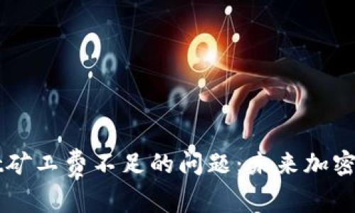 如何解决TPWallet矿工费不足的问题：未来加密交易费用趋势分析