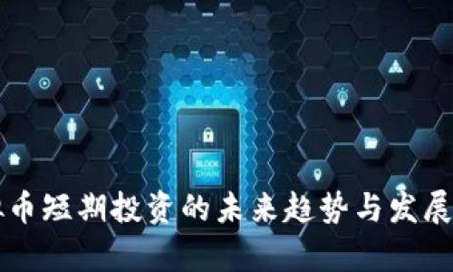 虚拟币短期投资的未来趋势与发展分析