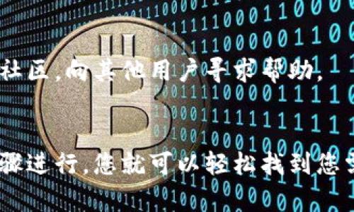 为了查找TPWallet上的数据，您可以按照以下步骤进行。首先，请确保您具备基本的数字钱包概念以及TPWallet的相关了解。

1. 访问TPWallet官方网站或应用程序
打开浏览器，输入TPWallet的官方网站，或者在您的手机上下载安装TPWallet的应用程序。确保您访问的是官方渠道，以避免诈骗或钓鱼网站。

2. 登入您的账户
使用您的钱包地址和密码登录到您的TPWallet账户。如果您使用的是热钱包，确保您的设备安全并且没有恶意软件。此外，请避免在公共Wi-Fi网络上登录。

3. 查找区块链资产
登录后，您将看到一系列与您账户相关的资产。在您的钱包主页，您可以查看各类数字货币的余额、交易记录等信息。您也可以选择特定的币种，查看其详细信息。

4. 使用区块链浏览器查询交易数据
TPWallet支持多种区块链资产，您可以使用对应的区块链浏览器查询具体的交易记录。例如，若您想查询以太坊上的交易，可以访问Etherscan.io，输入您的钱包地址，便可看到您的所有交易记录。

5. 注意数据隐私
在进行查询时，请注意保护自己的隐私信息，特别是在公共场合或与他人分享时，避免泄露自己的私钥或助记词。

6. 寻求社区支持
如果您在查找数据的过程中遇到问题，可以访问TPWallet的官方社交媒体、论坛或社区，向其他用户寻求帮助。

### 结尾
无论您是区块链新手还是老手，TPWallet都提供了方便的数据查询功能，只需按步骤进行，您就可以轻松找到您需要的信息。希望这能帮助您更好地管理和检查您的数字资产！