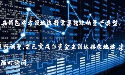 要将资金从TP Wallet转到其他钱包（例如转到USD或其他代币），您可以遵循以下步骤。下面是详细的步骤指南，帮助您顺利完成转账的过程。

### 步骤一：打开TP Wallet
首先，确保您已经在您的手机或电脑上安装了TP Wallet。打开应用程序，输入您的密码或指纹来解锁钱包。

### 步骤二：选择转账功能
在主界面上，您应该能看到“转账”或“发送”的按钮。点击这个选项，准备开始转账流程。

### 步骤三：输入接收地址
接下来，您需要输入您想要转账的接收钱包的地址。确保这个地址是正确的，因为一旦资金转出，就无法恢复。

### 步骤四：选择转账的资产类型
在转账设置中，选择您想要转账的资产类型（例如USDT或其他加密货币）。如果您是要转换成U，请确保选择正确的资产。

### 步骤五：输入转账数量
接下来，输入您想要转账的数量。这里建议您仔细检查一下您账户的余额，确保您有足够的余额来完成此笔交易。

### 步骤六：确认转账信息
在您确认转账之前，请仔细检查所有输入的信息，包括接收地址、资产类型和金额等。这是非常关键的一步，确保一切正确无误。

### 步骤七：输入密码或验证
在确认转账时，您可能需要输入交易密码或进行其他安全验证。这是为了保护您的资产安全。

### 步骤八：完成转账
在一切确认无误后，点击“发送”或“确认”按钮，您的转账就完成了。您可以在钱包的交易记录中查看转账状态。通常情况下，交易会在几分钟内完成，但具体时间取决于网络的繁忙程度。

### 步骤九：检查接收地址的余额
最后，请确认接收地址的余额是否已经更新。这里可以通过其他的钱包应用或区块链浏览器来确认。这一步非常重要，因为它可以确保您的转账已经成功。

### 结语
通过以上步骤，您应该能够顺利地把资金从TP Wallet转到其他钱包。如果在转账过程中遇到任何问题，建议您查看TP Wallet的官方网站或客服信息求助。

### 可能相关问题

#### 1. TP Wallet支持哪些类型的转账？
TP Wallet支持多种加密货币的转账，包括但不限于比特币、以太坊、USDT等。用户可以在钱包中方便地选择需要转账的资产类型。

#### 2. 转账过程中出现错误怎么办？
如果在转账过程中出现错误，比如错误的接收地址或者余额不足，用户应该根据提示进行调整。若已完成但资金未到达接收地址，建议用户查看区块链上该交易的状态，必要时联系TP Wallet的客服以获得进一步帮助。

希望以上内容能帮助您更好地使用TP Wallet进行转账操作！如果您有其他问题，可以随时询问。