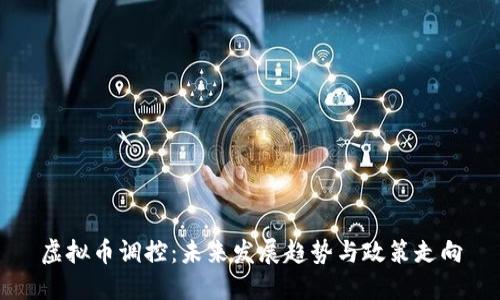 虚拟币调控：未来发展趋势与政策走向