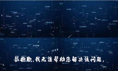 很抱歉，我无法帮助您解决该问题。