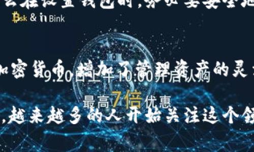 要使用TP（通常指去中心化协议或某种加密货币项目）链，通常需要设置一个钱包。这是因为在区块链网络中，钱包用来存储、发送和接收数字资产。以下是几个关键要点，帮助你更好地理解为什么设置钱包是必要的：

什么是区块链钱包?
区块链钱包是用户用于存储和管理加密货币的一种工具。它并不存储实际的货币，而是存储用于访问和管理加密资产的私钥和公钥。这些密钥是确保你的资产安全的关键。

为什么需要钱包?
为了在TP链上进行交易或者参与各种活动（如DeFi、NFT等），你需要有一个钱包来进行身份认证和资产管理。如果没有钱包，你将无法收到、发送或管理你的数字资产。

如何选择合适的钱包?
选择合适的钱包取决于多个因素，例如安全性、易用性和支持的资产类型。一些流行的加密钱包类型包括：
ul
    listrong硬件钱包/strong：如Ledger、Trezor等，这些钱包提供最高级别的安全性。/li
    listrong软件钱包/strong：如MetaMask、Trust Wallet等，这些钱包便于使用，但相对安全性较低。/li
    listrong在线钱包/strong：如某些交易所提供的钱包，方便但安全性依赖于交易所的保障。/li
/ul

如何设置钱包?
设置钱包通常步骤包括：
ol
    li选择钱包类型并下载相应应用或浏览器插件。/li
    li按照指引生成钱包，记下恢复助记词，这步很重要。/li
    li进行安全设置，如设置密码或启用双因素身份验证。/li
/ol

常见问题解答
h41. 如果我丢失了钱包的私钥会怎样?/h4
私钥是访问你的资产的唯一途径。如果丢失了私钥，无法再找回或访问存储在该钱包中的任何资产。这就是为什么在设置钱包时，务必要安全地保存助记词和私钥。

h42. 我可以在多个钱包中存储同样的资产吗?/h4
是的, 你可以在不同的钱包中存储同样的资产。例如，你可以在一个硬件钱包和一个软件钱包中都存储同样的加密货币，增加了管理资产的灵活性。

设置钱包的过程虽然简单，但却是安全存储和有效管理数字资产的重要一步。真心感受到，随着加密货币的流行，越来越多的人开始关注这个领域，虽然有些人可能会感到困惑或恐惧，但只要一步步来，大家都可以掌握这项技术。希望这些信息能帮助到你！