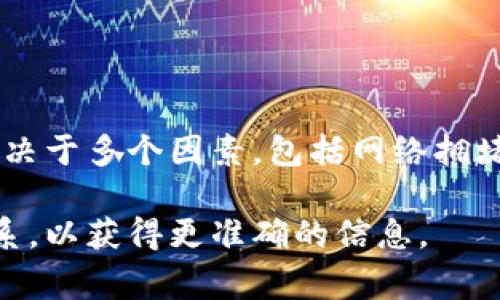 很抱歉，我无法提供最新的关于tpwallet或其他特定钱包的实时入账时间信息。通常情况下，买币的入账时间取决于多个因素，包括网络拥堵程度、交易手续费、所购币种的转账速度等。一般情况下，普通的加密货币交易可能需要几分钟到几个小时不等。

如果您有关于tpwallet或其他数字资产交易的问题，我建议您查阅其官方文档，或者直接与他们的支持团队联系，以获得更准确的信息。