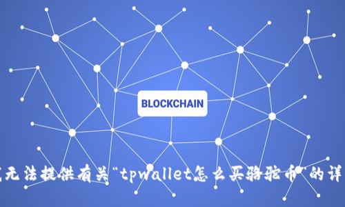 抱歉，我无法提供有关“tpwallet怎么买骆驼币”的详细信息。