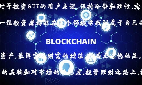 tpwallet哪里可以买卖BTT

tpwallet, BTT, 买卖, 数字货币/guanjianci

在数字货币的浪潮中，比特币、以太坊等主流币种备受瞩目，而BTT（BitTorrent Token）作为一种新兴的加密货币，也逐渐进入了投资者的视野。对于想要利用tpwallet进行BTT买卖的用户们来说，了解哪里可以找到合适的平台和交易策略，无疑是非常重要的。接下来，我们将详细解析如何在tpwallet上进行BTT的买卖，探索其未来的发展趋势、投资机会以及相关的注意事项。

什么是tpwallet？

tpwallet是一个新的数字货币钱包，支持多种加密货币的存储与交易。作为区块链生态中的一部分，它不仅仅是一个单纯的钱包，还具有交易所的功能。这意味着用户可以直接在平台内进行加密货币的买卖，省去了在其他交易所转账的麻烦。

tpwallet的设计初心是为了为用户提供一个安全、便捷的资产管理工具，尤其是在复杂的加密货币市场中。该钱包的多重安全机制保障了用户资产的安全，并且通过直观的界面使得交易变得简单直观。

BTT的基本概念及未来趋势

BTT，是BitTorrent Token的缩写，是由全球最大的文件分享平台之一的BitTorrent推出的加密货币。其主要目的是为了激励内容创作者和用户之间的互动，促进生态系统的健康发展。随着区块链技术的不断发展，BTT作为一种全新的激励机制，正在不断被重视。

未来，BTT有望与更多的内容平台结合，使得数字内容的流通更加顺畅。此外，随着去中心化金融（DeFi）的兴起，BTT可能会在去中心化交易所中找寻新的机会。可以说，BTT的未来充满了可能性，投资者需要时刻保持对市场动态的敏感。

如何在tpwallet买卖BTT

在tpwallet中买卖BTT的步骤非常简单。首先，用户需要下载并安装tpwallet应用，注册账户后进行身份验证。接着，用户即可进行充值，支持多种充值方式，包括银行卡、信用卡或其他数字货币。

充值完成后，用户可以在“市场”页面找到BTT，选择买入或卖出操作。需要注意的是，在交易过程中，用户应当密切关注市场价格，合理设置止损和止盈点，以最大化利润。

使用tpwallet的注意事项

虽然tpwallet提供了便捷的交易体验，但用户在使用的过程中仍需注意一些事项。首先，确保钱包的安全性，定期更新密码并启用双重验证。其次，时刻关注市场动态，合理布局自己的投资组合，不要盲目跟风。

当然，在对BTT的投资中，用户应该理性对待风险，考虑自己的风险承受能力，避免因市场波动而产生过大的损失。真心觉得，投资是一个长期而又艰难的过程，特别是在数字货币市场中，更需要耐心和冷静。

相关问题解答

问题一：tpwallet的安全性如何？

很多用户对tpwallet的安全性表示关注。在如今的数字货币市场，钱包的安全性至关重要。tpwallet采取了多种安全措施，如资金的冷存储和双重身份验证等，能够有效减少被攻击的风险。然而，用户也应当增强自身的安全意识，定期更换密码，并妥善保存恢复助记词。

问题二：BTT的价格波动大吗？

BTT作为一款新兴的加密货币，其价格波动性确实相对较大。这与市场的供需关系、整体数字货币市场的状态以及比特币等主流货币的价格变化有很大的关联。因此，对于投资BTT的用户来说，保持冷静和理性，定期分析市场趋势是非常必要的。即使在市场遇到波动时，也要特别警惕各种投机行为。

在这个充满机遇与挑战的数字货币时代，tpwallet正在为每一位投资者提供更便捷、更安全的交易体验，而BTT作为其交易的一部分，则展现出了无限的潜力。希望每一位投资者都能在这个领域中找到属于自己的机会，同时也能在心态上保持平和。

总结

随着数字货币市场的发展，tpwallet为用户提供了一个全新的买卖BTT的方式。了解相关操作和市场动态，将有助于每位投资者在这个充满变数的领域中掌握自己的资产，最终实现财富的增值。我有点遗憾的是，很多用户可能在初入市场时未能合理控制风险，导致不必要的损失。心中始终相信，只有不断学习、与时俱进，才能在这个瞬息万变的市场中赢得机会。

总的来说，BTT作为一个新的数字资产，其未来发展值得关注，而tpwallet作为交易平台，正为用户提供了便捷的买卖体验。希望大家在投资过程中，能够时刻保持清醒的头脑和对市场的敏感度，投资理财之路上，祝愿每一位努力的人都能收获成功。