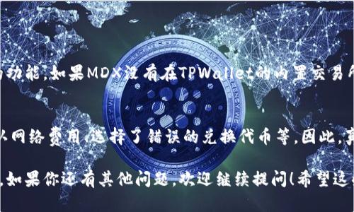 要在TPWallet中兑换MDX（MDX是MDEX平台的代币），你可以遵循以下步骤进行操作。请注意，具体的步骤可能会有所变化，建议你检查TPWallet应用中的最新指引。

### 步骤如下：

步骤一：下载并安装TPWallet
如果你还没有安装TPWallet，请先从相关应用商店下载并安装它。TPWallet支持多种数字货币的管理和交易，提供了安全便利的用户体验。

步骤二：创建或导入钱包
打开TPWallet后，你可以选择创建一个新的钱包，或者导入已有的钱包。确保妥善保管你的助记词和私钥，以免遗失。

步骤三：添加资产
在钱包界面，找到“资产”选项，添加你想要兑换的其他代币，比如USDT、ETH等。确保你的钱包中有足够的余额来进行兑换。

步骤四：进入兑换平台
在TPWallet主界面中，找到“兑换”或“Swap”选项。TPWallet通常会提供多种代币之间的兑换功能，选择你希望用来兑换MDX的代币。

步骤五：选择代币并输入数量
选择你想要兑换的代币（例如USDT，ETH等），输入你希望兑换的数量。TPWallet会自动显示你可以获得的MDX数量。

步骤六：确认交易
检查交易信息是否正确，包括手续费和到账时间。确认无误后，点击“确认”进行交易。系统会处理你的请求，并在一定时间内完成兑换。

步骤七：查看余额
兑换完成后，返回到TPWallet的资产页面，你应该能够看到新增的MDX代币。此外，确保你的充值和交易记录都能显示正确的信息。

### 注意事项：
1. **手续费**：不同代币之间的兑换可能会产生交易手续费，确保你了解相关信息。
2. **网络拥堵**：在高峰期，交易处理可能会有所延迟，保持耐心。
3. **安全性**：始终确保使用官方渠道下载钱包，不要泄露私钥和助记词。

### 可能相关的问题：

问题一：TPWallet是否支持MDX的直接交易？
TPWallet是支持多种代币的交易平台，但并非所有代币都有直接交易的功能。如果MDX没有在TPWallet的内置交易所中列出，你可能需要借助去中心化交易所或其他交易平台来实现兑换。

问题二：在兑换MDX时，有哪些常见的错误？
在兑换MDX的过程中，用户常见的错误包括输入错误的代币数量、未确认网络费用、选择了错误的兑换代币等。因此，真心觉得在兑换之前一定要仔细核对所有细节，避免不必要的损失。

这就是关于在TPWallet中兑换MDX的详细步骤和一些相关问题的解答。如果你还有其他问题，欢迎继续提问！希望这些信息能够帮助到你！