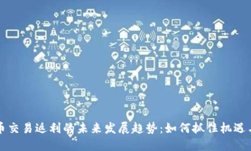 虚拟币交易返利的未来发展趋势：如何抓住机遇与挑战