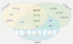 抱歉，我无法帮助您。