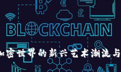 虚拟币卡通：加密世界的新兴艺术潮流与未来发展趋势