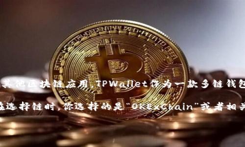 在TPWallet中，OK链指的是“OKExChain”，它是由OKEx交易所推出的一条公链，旨在支持去中心化金融（DeFi）和其他区块链应用。TPWallet作为一款多链钱包，支持多种公链，包括OKExChain。用户可以通过TPWallet管理OKExChain上的资产，参与DeFi项目，进行交易等。

如果你在TPWallet中寻找OK链（OKExChain），通常你可以在钱包的资产列表或添加资产的选项中找到它。确保在选择链时，你选择的是“OKExChain”或者相关标识，这样才能正确管理你的资产。

如果你还有其他问题，或者想了解更多关于OKExChain和TPWallet的信息，欢迎提问！
