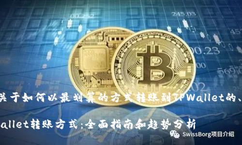 在下面为您提供一个关于如何以最划算的方式转账到TPWallet的、关键词以及详细内容。

2024年最划算的TPWallet转账方式：全面指南和趋势分析