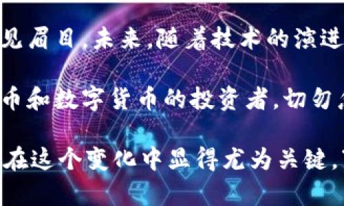 思考虚拟币的未来：不可忽视的中国视角

bianoti中国对于虚拟币的看法与未来发展趋势/bianoti
虚拟币, 中国监管, 数字货币, 未来趋势/guanjianci

一、引言：虚拟币的崛起与中国的态度
近年来，虚拟币的迅猛发展引起了全球的关注，而中国作为世界上最大的经济体之一，其对虚拟币的政策与态度尤其引人瞩目。在这个波澜壮阔的背景下，中国的态度不仅影响着国内市场，更对全球虚拟币的未来发展趋势带来了深远的影响。

二、中国对虚拟币的政策变迁
中国对于虚拟币的立场可以说是经历了一系列的波动。在2013年，中国人民银行首次发布通知，明确禁止金融机构参与比特币交易。尽管当时比特币的热度已经开始上升，但中国政府意图保护金融安全，避免风险的考虑也开始逐步浮出水面。

到了2017年，中国政府再次强化了对虚拟币的监管，尤其是ICO（首次代币发行），这标志着中国政府对虚拟币潜在风险的警觉。那一年，中国境内所有的ICO项目被禁止，进一步推动虚拟币交易所的关闭。

这些严格的监管措施使很多投资者感到失望，甚至有些人觉得“真心觉得”市场的前景不妙，特别是当看到国际市场依然在繁荣发展时。这种监管的方式确实“有点遗憾”，但从宏观经济和国家安全的角度来看，似乎是无奈的选择。

三、中国的数字货币探索
虽然中国对虚拟币采取了严格的监管态度，但在数字货币的探索方面，中国却走在了世界的前列。2014年，中国人民银行成立了数字货币研究所，开始研究法定数字货币的相关技术与应用。

2020年，随着数字人民币试点的逐步推广，很多人开始重拾对虚拟货币的关注。数字人民币不仅能提高支付的效率，还可以通过区块链技术提升交易的透明度，减少金融欺诈的发生。“我觉得这真是一个不错的趋势”，这种看法在科技爱好者中越来越流行。

四、未来的虚拟币趋势分析
展望未来，虚拟币的发展趋势将是多元化的，技术创新、市场需求以及政策环境都将起到至关重要的作用。首先，从技术的角度来看，区块链技术的不断和发展将催生出更多创新的虚拟货币。而随着AI和大数据的融合应用，虚拟币在安全性和效率上也将更具优势。

其次，随着全球经济一体化的不断推进，虚拟币的应用场景将越来越广泛。尤其是在跨境支付、智能合约等方面，虚拟币将给传统金融体系带来冲击和变革。

当然，政策的变动依然是虚拟币未来发展的重要影响因素。虽然中国当前对虚拟币的监管态度依然严苛，但未来还是不乏宽松的可能性。政策的转变或许将为市场带来新机遇。“真心期待一个更开放的市场！”，这样的情感似乎在投资者中间蔓延开来。

五、可能出现的问题及详细探讨
h4问题一：虚拟币的监管将如何演变？/h4
未来的虚拟币监管必将经历不断的调整。现阶段，中国政府试图在防范风险与促进创新之间找到平衡点。一方面，监管将越来越重视金融安全和投资者保护；另一方面，也不排除在技术上给予创新相对宽松的环境，以此推动数字经济的发展。

有时候，我也在想，如果监管能更具灵活性，或许我们能看到一个全新的市场。但在现实中，这样的变化通常是缓慢而渐进的。未来若能够期待政策的正面调整，或许我们能看到更加蓬勃的虚拟币生态。

h4问题二：数字人民币将如何影响虚拟币市场？/h4
数字人民币的推出无疑将对虚拟币市场产生深远的影响。作为法定数字货币，它不仅在技术上代表了国家的意志，也在应用场景上为用户提供了安全和便利的选择。许多人对此表示乐观，期待着与虚拟币形成互补的格局。

然而，也有一些人表示担忧，觉得之后的虚拟币市场可能将失去原有的活力。有人甚至说：“真的有点担心，若法定数字货币崛起，虚拟币的生存空间会受到挤压。”不论如何，数字人民币的推广将会使整个金融体系面临重新洗牌的机遇，虚拟币需要审时度势，才能找到自己的定位。

六、总结与展望
中国对虚拟币的态度，无疑是全球金融市场的重要风向标。经过几年的监管和政策调整，中国在数字货币领域的探索已经初见眉目。未来，随着技术的演进和全球经济格局的变化，中国对于虚拟币的态度也将迎来新的发展机遇。

真诚地希望，通过政策的不断完善和市场的良性互动，能够实现一个更加开放与创新的金融生态。如果你也是一名关注虚拟币和数字货币的投资者，切勿忽视对市场政策的变化，保持开放的心态是面对未来最好的策略。

总之，虚拟币的发展是复杂而多面的，未来仍充满了无限可能，耐心等待，是每一个投资者应该具备的心态。而中国的角色，将在这个变化中显得尤为关键。“我始终相信，未来会更精彩！”希望这样的信念能伴随更多人走过复杂的市场。