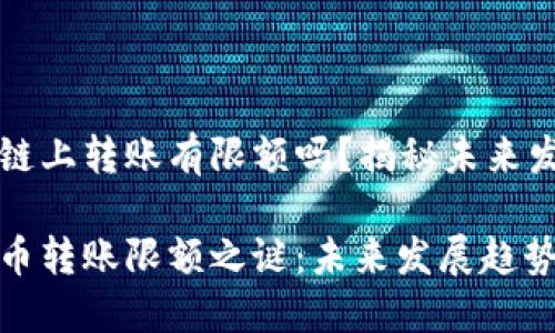 虚拟币链上转账有限额吗？揭秘未来发展趋势

虚拟货币转账限额之谜：未来发展趋势与影响