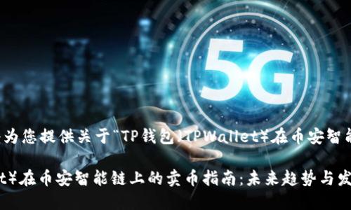 为了方便您的需求，我将为您提供关于“TP钱包（TPWallet）在币安智能链上如何卖币”的信息。

### TP钱包（TPWallet）在币安智能链上的卖币指南：未来趋势与发展