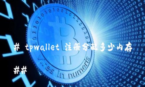 # tpwallet 注册分配多少内存

## 