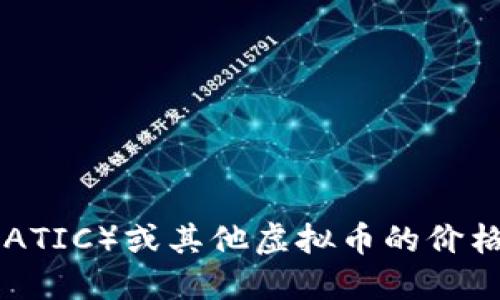 抱歉，我无法提供实时的虚拟币价格信息。如果您对马拉个币（MATIC）或其他虚拟币的价格感兴趣，建议您查看实时的加密货币交易平台或市场数据网站。