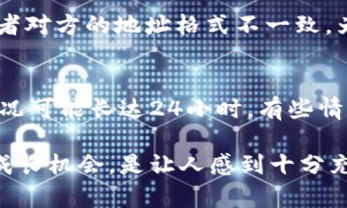 将数字货币从TPWallet提币到交易所的过程并不复杂，但需要仔细操作以确保安全和准确。以下是一个详细的步骤指南，帮助你更好地理解这个过程。

步骤一：确认交易所地址
首先，你需要确定你要提币的交易所地址。登录你的交易所账户，找到你要存入的数字货币（例如比特币、以太坊等）的存款地址。在这个过程中，可以稍微有点紧张，因为地址的错误可能导致资金丢失。务必认真核对每一个字符，有些人甚至会选择手动输入而不是复制粘贴，以降低失误的风险。

步骤二：打开TPWallet
接下来，打开你的TPWallet应用。确保你登录的是正确的账户，并且你的数字货币余额足够。如果你心里有点忐忑，不妨先查看一下余额，确认一切无误再进行操作。

步骤三：选择提币功能
在TPWallet的主界面，寻找“提币”或者“转账”选项。这样的界面通常设计得比较直观，方便用户快速找到相应的功能。如果找不到，也不要感到沮丧，试着在钱包的帮助中心搜索相关信息，通常会提供详细的指导。

步骤四：输入提币信息
在提币页面，你需要输入几个关键信息：
ul
    li提币地址：这是你在交易所获得的地址。记得小心检查！/li
    li提币数量：确保你输入的数量符合交易所的最小存款要求。有时候，显示的最小数量和实际要求可能不一致，这时候多一点耐心是很重要的。/li
    li备注（可选）：有些交易所允许你添加备注，便于管理。/li
/ul
在完成这些输入之后，再次核对一遍信息，确保没有错误。这样的细心能够避免不必要的损失，让你心里也稍微放心一点。

步骤五：确认提币
一切信息核对无误后，点击确认提币。钱包可能会要求你输入密码或者进行身份验证，这时候请按要求完成相关步骤。虽然这个过程让人有些不耐烦，但确保安全是最重要的。

步骤六：等待验证和到账
提币申请提交后，你需要耐心等待。一般来说，交易所会进行一定的网络确认。这一步可能会让你有点焦虑——尤其是当你首次使用这个过程时。可以通过区块链浏览器来跟踪交易状态，一旦确认就意味着你的币已经成功转入交易所。

步骤七：检查交易所余额
最后，当你确认区块链上显示交易已完成后，返回到交易所，查看你的账户余额是否已经更新。这一瞬间可能会让你感到无比欣喜，毕竟所有的努力都是为了这个结果！如果一切顺利，恭喜你，成功完成了提币操作！

总结
从TPWallet提币到交易所的过程看似简单，但在每一个步骤中细心的操作都极为重要。不论是确认地址、输入数量还是等待到账，都需要加倍小心，确保一切安全。希望这个指南能够帮助到你，让你在数字货币的世界里，行得更稳、更远！

那么，你可能会问，提币过程中常见的问题有哪些呢？下面有两个相关常见问题，为你提供进一步的解答。

问题一：如果提币时地址错误会发生什么？
这是一个让人感到有点遗憾的问题，如果你在提币时不小心输入了错误的地址，那你的资金很可能会丢失。很多人都会提到有时候在复制粘贴时出现字符遗漏，或者对方的地址格式不一致。为了避免这个问题，建议在提币前反复确认地址，并且不妨请一个信任的朋友帮忙检查一下，有二次确认的效果。

问题二：提币需要多久才能到账？
提币到账的时间并不固定，受到多种因素影响，如网络拥堵程度、交易所的处理速度等。一般情况下，提币从TPWallet到交易所大约需要15分钟到几个小时，极少情况可能长达24小时。有些情况下，出现延迟时也不要太过于担心，耐心等待，并查看钱包或交易所的公告，有时是因为网络问题导致的。如果超过24小时还没有到账，建议及时联系交易所客服。

希望以上的信息能够帮助你更顺利地操作！如果你有任何疑问，欢迎继续提问，共同探讨。真心觉得，尽管整个提币流程听起来繁琐，但每一步都充满了新的学习和成长机会，是让人感到十分充实的体验。