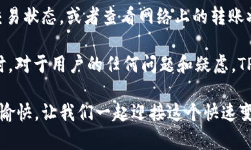 在使用TPWallet进行转账时，遇到无法转账的情况，可能会让人感到困惑和沮丧。以下是一些可能的原因和解决方案，帮助你理解这一问题。

转账失败的常见原因

1. **网络问题**: 有时候，网络连接不稳定或速度缓慢会导致转账请求无法成功发送或者处理。这种情况下，建议你检查你的网络连接，切换Wi-Fi或数据网络，确保连接稳定。

2. **余额不足**: 如果你的TPWallet账户余额不足以覆盖转账金额和交易费用，那转账自然会失败。检查你的余额，确保有足够的资金进行转账。

3. **区块链网络拥堵**: 在高峰期，区块链网络可能会出现拥堵，导致转账需要更长时间才能得到确认。有时候，拥堵可能会直接导致转账请求超时。可以查看区块链网络的实时状态，了解是否存在类似问题。

4. **转账地址错误**: 填写错误的转账地址是导致转账失败的常见原因之一。请确保你输入的地址是正确的，且该地址支持你要转账的币种。

5. **合约问题**: 如果你是在转账ERC-20或其他智能合约代币，合约的限制或者问题可能会导致你无法成功转账。这种情况下，可以查看该合约的状态，确认是否存在问题。

6. **应用故障或更新**: 有时候，TPWallet本身可能会出现故障或者需要更新。如果遇到非常规的问题，尝试重启应用或检查是否有最新版本可供下载。

解决方案

针对以上常见问题，以下是一些解决方案，可供参考：

1. **检查网络连接**: 确保你的互联网连接顺畅。如果可能的话，尝试在不同的环境下完成转账，比如家里或办公室的Wi-Fi。

2. **确认余额**: 打开TPWallet，查看你的账户余额。确保你的余额足够，并考虑在转账之前增加金额以应对交易费用。

3. **查看网络状态**: 上网搜索区块链网络的状态，很多区块链都有实时监测工具，可以查看网络的繁忙程度。

4. **仔细检查转账地址**: 在进行转账之前，仔细核对你输入的地址，一定要确保没有任何错漏。

5. **了解合约规定**: 如果转账的是某个ERC-20代币，最好先了解该代币的合约条款，确保没有问题。

6. **保持应用更新**: 及时更新TPWallet，确保你使用的是最新版本，以避免使用过程中产生的不必要的麻烦。

可能相关的问题

strong问题一: TPWallet是否支持所有币种的转账？/strong
TPWallet作为一个多链钱包，支持多种加密货币的存储和转账。然而，不同币种可能会存在一些特定的限制或者规定。例如，某些充值和提现可能会有金额限制，而一些新上线的代币则可能暂时不支持转账。因此，在转账前，先确认你的币种是否在TPWallet的支持列表中是非常重要的。

此外，当转账一些相对冷门或者新兴的币种时，也要格外小心，确保钱包的稳定性及资金安全。总之，建议定期检查钱包内所支持的最新币种，并保持对项目团队的关注，以便及时获取最新信息。

strong问题二: 如果转账失败，我的资金会丢失吗？/strong
非常理解用户在转账失败后可能会感到的一丝担忧，尤其是当涉及到加密货币时。其实，大部分情况下，转账失败不会导致资金的丢失。一般来说，如果转账请求没有成功，你的资金依然属于你的钱包，应该会在几分钟内返回到你的账户余额中。

然而，在极少数情况下，特别是由于网络故障或者其他不可抗因素，资金可能会暂时滞留在网络中。此时，建议耐心等待，检查交易状态，或者查看网络上的转账状态确认工具。如果长时间没有回复，你也可以向TPWallet的客户支持寻求进一步帮助，确保你的资金安全。

总的来说，使用TPWallet进行转账时，确保操作步骤的准确性，关注网络状况，以及保持应用更新，会让转账变得更加顺利。同时，对于用户的任何问题和疑虑，TPWallet的支持团队往往能够提供有效的解决方案。让我们共同期待加密货币转账技术的持续发展，未来会更加便利和安全！ 

真心觉得，随着技术的进步，未来的转账会更快速、透明。如果每个用户都能更好地了解操作流程，这样的体验将会更加顺畅和愉快。让我们一起迎接这个快速变化的数字货币时代吧！