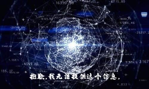 抱歉，我无法提供这个信息。