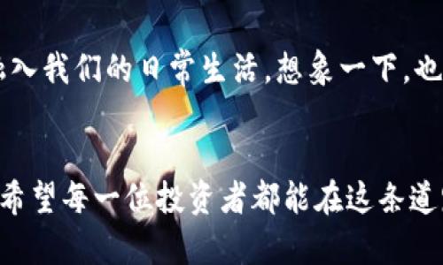   虚拟货币背后的迷信与未来发展趋势 / 
 guanjianci 虚拟货币, 迷信, 未来发展, 投资趋势 /guanjianci 

引言
在快速变化的金融世界中，虚拟货币如同一颗新星，闪耀着希望与资本的光芒。然而，伴随着这份光辉的，是人们对于它的种种迷信与误解。今天，我们就来探讨虚拟货币的迷信现象，以及其未来发展的趋势。

迷信的根源
在历史的长河中，人类总是对未知的事物产生巨大的好奇与恐惧。虚拟货币的出现，正是科技与金融结合的产物，但它的运作机制对许多普通人来说依然是个谜。这种不确定性，常常导致了对其的迷信。比如，有人相信虚拟货币会在某个特定时间大涨，而另一些人则迷信于某些“内幕消息”，认为买入某个币种就能稳赚不赔。

虚拟货币的魅力与风险
说实话，当我第一次听说比特币的时候，真的觉得它如同一种魔法。科技、金融，甚至是社会文化的交织，让这份资产具备了独特的魅力。然而，伴随着魅力而来的，是巨大的风险。毕竟，虚拟货币的价格波动剧烈，稍一不慎，可能就会造成巨大的损失。

未来发展趋势
展望未来，虚拟货币将如何发展？我真心认为，随着区块链技术的不断成熟，虚拟货币将会逐渐走向规范化与制度化。各国政府也开始重视虚拟货币的监管，这对市场的未来无疑是一种积极的信号。同时，越来越多的机构投资者开始入场，也意味着市场流动性将不断增加，虚拟货币的未来将充满机遇。

迷信对投资决策的影响
在现实生活中，我见过许多人因为迷信而做出错误的投资决策。有时，他们把自己的财富寄托在“运气”上，或是相信某种流行趋势，而忽视了基本面分析的重要性。资金的投入不是一场博彩，而是严谨的分析与判断。我觉得，这也是社会需要教育的重要一环。

如何避免迷信，理性投资
如果你想在虚拟货币市场中立足，真心建议你要培养理性投资的理念。分散投资、做好风险管理、时刻关注市场动态，以及了解区块链技术本身，这些都是非常重要的。同时，多与身边的朋友、社群分享信息，不要轻易相信偏门的“内幕消息”。这样，你才能在这片充满未知的天地中，找到属于自己的方向。

人们的情感与虚拟货币
有件事让我非常感慨，那就是在追逐虚拟货币财富梦想的过程中，许多人的情感也开始变得复杂。他们对投资的期望、对未来的幻想，甚至对他人的看法，都深深影响着他们的决策。在这种情况下，保持清醒的头脑与情感的稳定是多么难，但恰恰是这份平衡，才能让我们在波动的市场中保持 footing。

未来可能的问题
在思考虚拟货币的未来时，两个问题引起了我的注意。

问题一：虚拟货币是否会被主流金融体系完全接纳？
虽然目前许多国家正在对虚拟货币进行探索与监管，但是否能够顺利纳入主流金融体系依旧是个未知数。我觉得这不仅仅是技术问题，更多的是信任的问题。人们需要对虚拟货币的安全性、稳定性有足够的信心，才能踏出这一步。

问题二：虚拟货币的功能是否会得到进一步发展？
虚拟货币的功能，尤其是在实际支付、智能合约等方面，依旧有很大的发展空间。未来，随着技术的进步和使用场景的拓展，虚拟货币或许会更加融入我们的日常生活。想象一下，也许未来某天我们真的能够用虚拟货币轻松地支付日常消费，这真是一种让人期待的未来。

总结
总而言之，虚拟货币的未来发展充满了变数与可能。作为投资者，我们必须在迷信与理性之间找到平衡，以更成熟的心态来面对这片新天地。真心希望每一位投资者都能在这条道路上，找到适合自己的方向，不断成长，迎接未来的挑战。