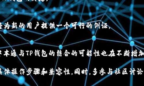 中本通（Nakamoto）是一个在加密货币和区块链领域知名的品牌，而TP钱包（TP Wallet）是一款支持多种加密货币的数字钱包应用。根据我的知识和情况，使用中本通的功能和TP钱包的兼容性主要取决于具体的实现细节及服务提供者之间的合作关系。

要了解中本通是否可以绑定TP钱包，需要关注以下几个方面：

### 1. 中本通的功能
中本通通常提供哪些功能？如果它的功能允许用户将外部数字钱包与其账户关联，这将是一个积极的信号。一般情况下，数字钱包与某种应用之间的绑定需要相关的API接口或者合作协议。

### 2. TP钱包的支持情况
TP钱包是一个多功能钱包。如果它提供了API接口，允许其他应用通过此接口进行交互，那么中本通有可能实现与TP钱包的绑定。

### 3. 社区反馈与使用案例
对于任何数字服务，社区反馈都是一个宝贵的资源。如果有其他用户成功实施了中本通和TP钱包的绑定操作，这将为新的用户提供一个可行的例证。

### 4. 未来的发展趋势
随着区块链技术的发展及其生态系统的膨胀，越来越多的钱包和应用程序开始支持多种平台的互联互通。未来，中本通与TP钱包的结合的可能性也在不断增加。

综合来看，如果你想要绑定中本通和TP钱包，你需要查看中本通的官方网站或者相关客户支持信息，了解它们的具体操作步骤和兼容性。同时，多参与社区讨论，获取更多用户反馈和使用建议，能够帮助你更好地完成绑定。如有进一步的需求，请查阅最近的官方文档或论坛。