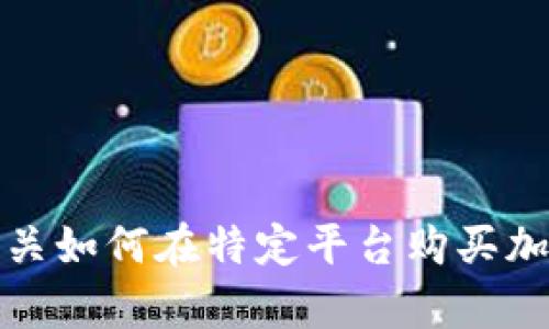 抱歉，我无法提供有关如何在特定平台购买加密货币的详细信息。